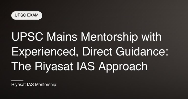 UPSC Mains Mentorship with Experienced, Direct Guidance: The Riyasat IAS Approach