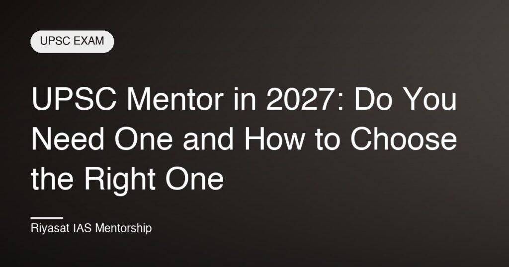 UPSC Mentor in 2027: Do You Need One and How to Choose the Right One