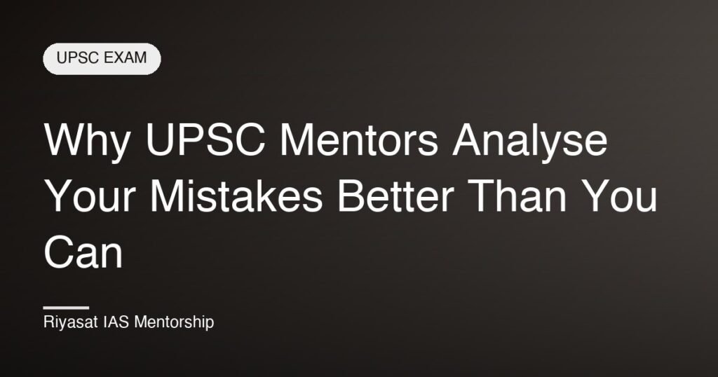 Why UPSC Mentors Analyse Your Mistakes Better Than You Can