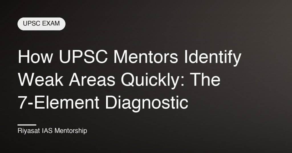 How UPSC Mentors Identify Weak Areas Quickly: The 7-Element Diagnostic