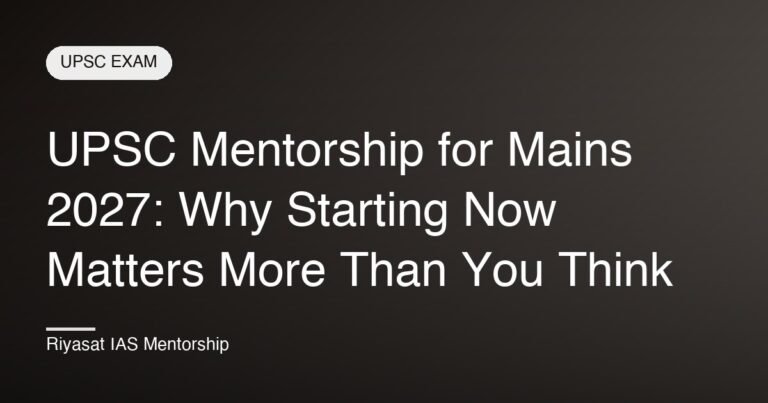 UPSC Mentorship for Mains 2027: Why Starting Now Matters More Than You Think