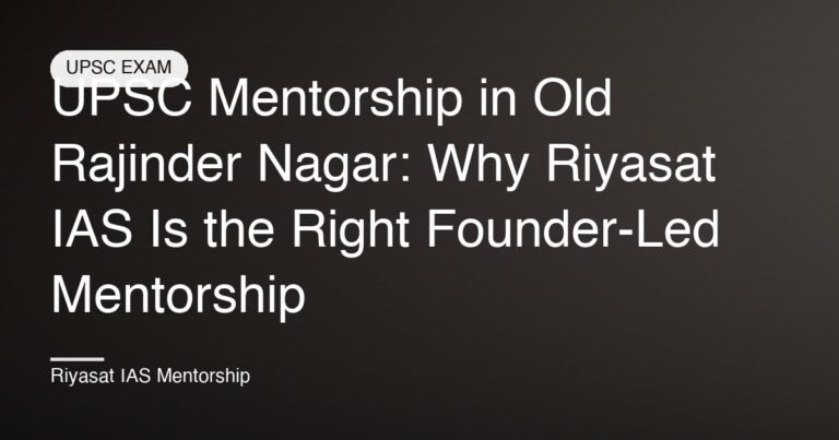UPSC Mentorship in Old Rajinder Nagar: Why Riyasat IAS Is the Right Founder-Led Mentorship