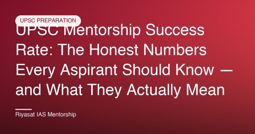 UPSC Mentorship Success Rate: The Honest Numbers Every Aspirant Should Know — and What They Actually Mean