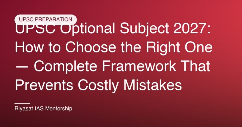 UPSC Optional Subject 2027: How to Choose the Right One — Complete Framework That Prevents Costly Mistakes