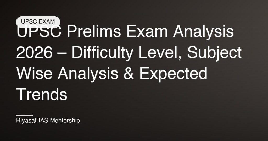 UPSC Prelims Exam Analysis 2026 – Difficulty Level, Subject Wise Analysis & Expected Trends