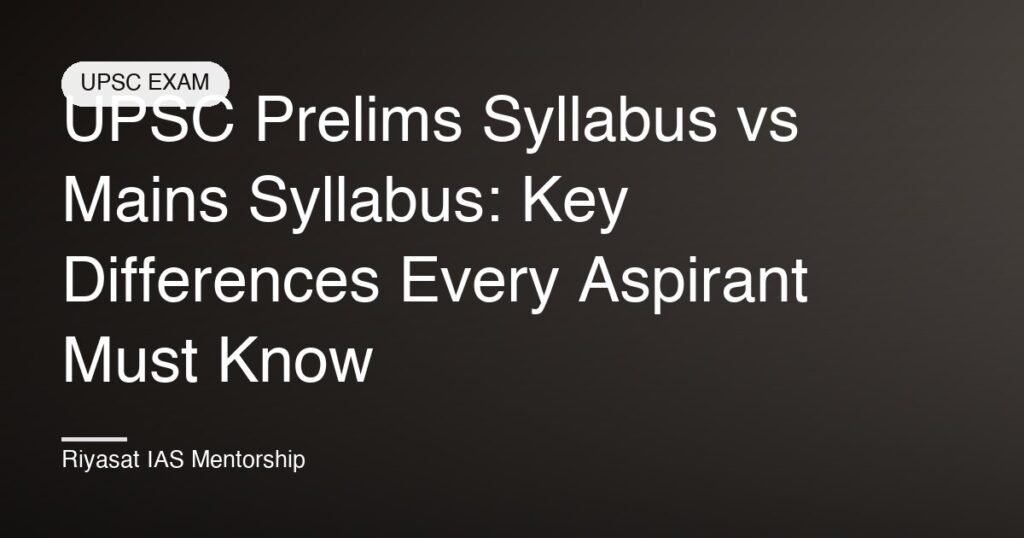 UPSC Prelims Syllabus vs Mains Syllabus: Key Differences Every Aspirant Must Know