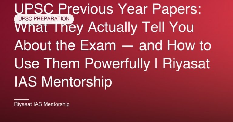 UPSC Previous Year Papers: What They Actually Tell You About the Exam — and How to Use Them Powerfully | Riyasat IAS Mentorship