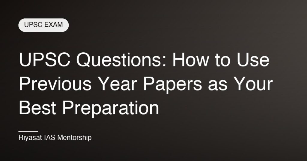 UPSC Questions: How to Use Previous Year Papers as Your Best Preparation