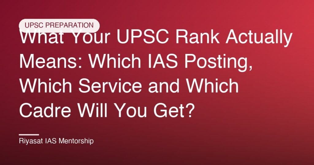 What Your UPSC Rank Actually Means: Which IAS Posting, Which Service and Which Cadre Will You Get?