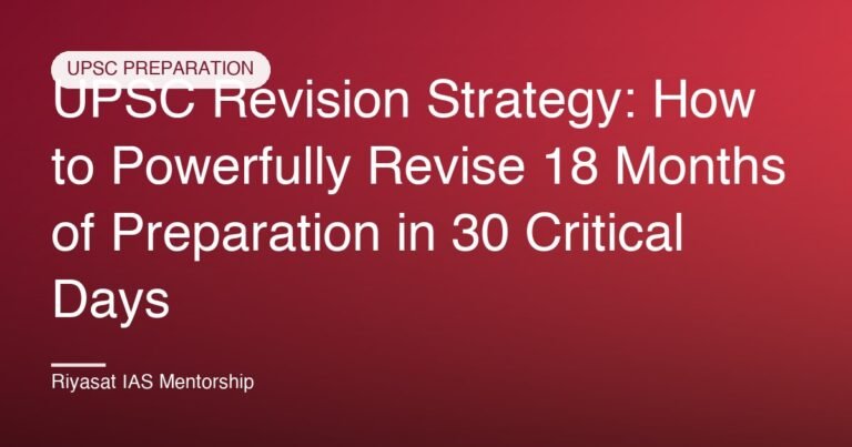 UPSC Revision Strategy: How to Powerfully Revise 18 Months of Preparation in 30 Critical Days
