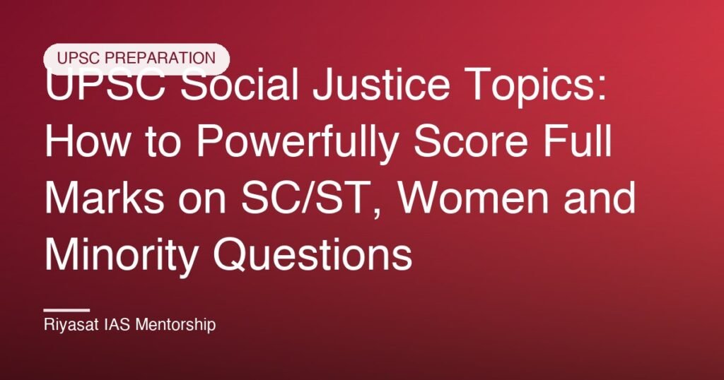 UPSC Social Justice Topics: How to Powerfully Score Full Marks on SC/ST, Women and Minority Questions