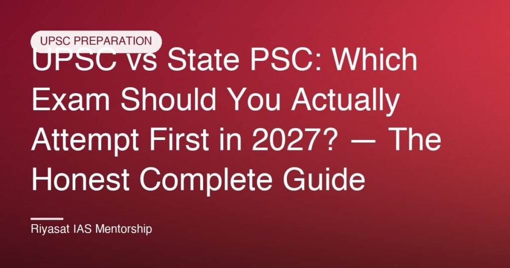 UPSC vs State PSC: Which Exam Should You Actually Attempt First in 2027? — The Honest Complete Guide