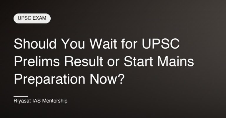 Should You Wait for UPSC Prelims Result or Start Mains Preparation Now?