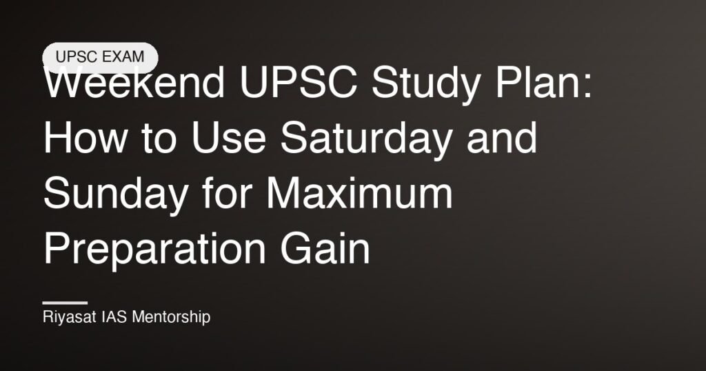 Weekend UPSC Study Plan: How to Use Saturday and Sunday for Maximum Preparation Gain