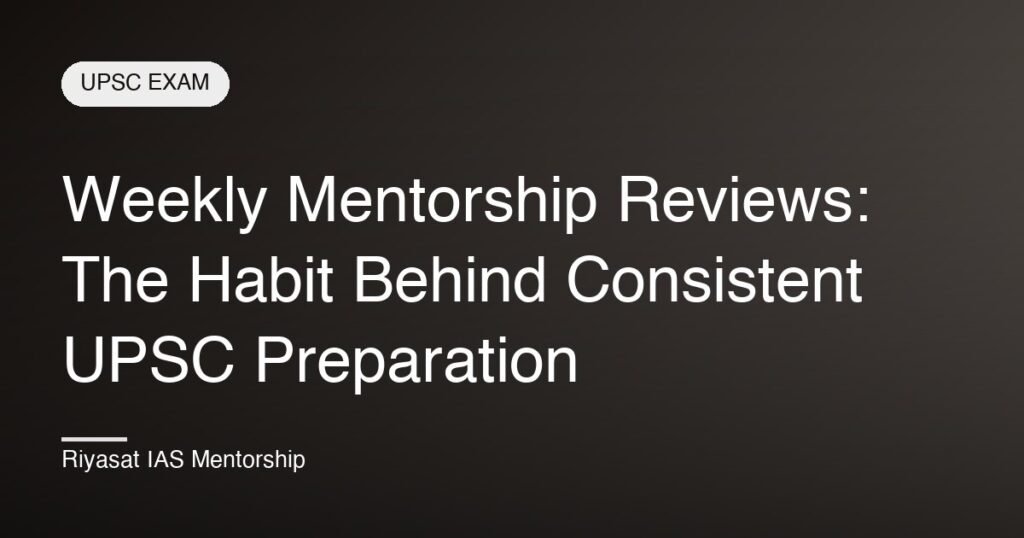 Weekly Mentorship Reviews: The Habit Behind Consistent UPSC Preparation