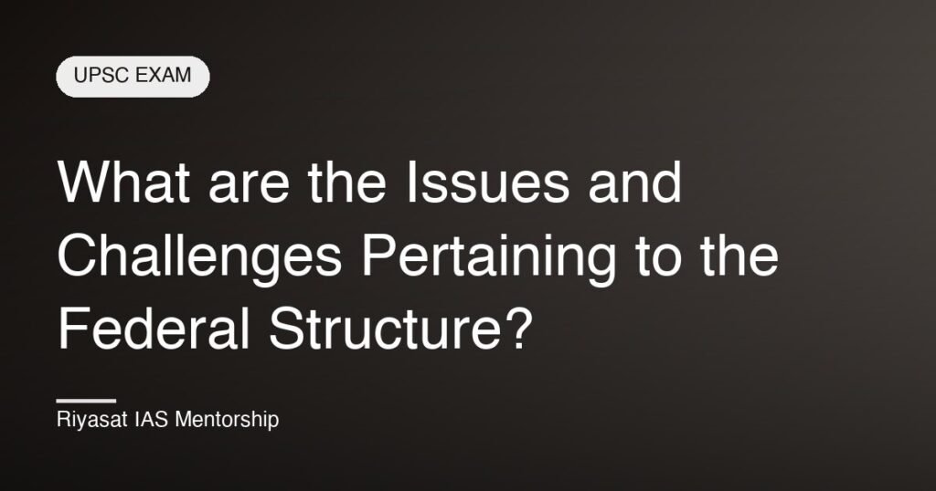 What are the Issues and Challenges Pertaining to the Federal Structure?