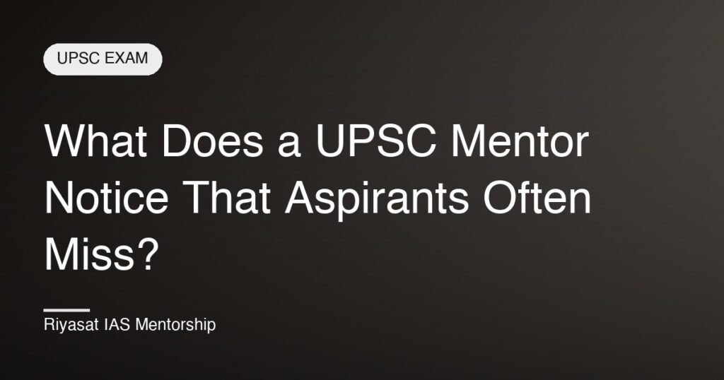 What Does a UPSC Mentor Notice That Aspirants Often Miss?
