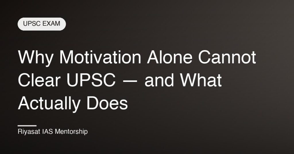 Why Motivation Alone Cannot Clear UPSC — and What Actually Does
