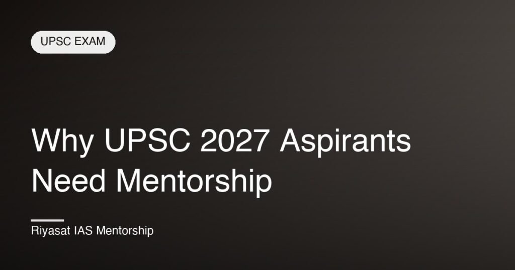 Why UPSC 2027 Aspirants Need Mentorship