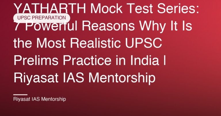YATHARTH Mock Test Series: 7 Powerful Reasons Why It Is the Most Realistic UPSC Prelims Practice in India | Riyasat IAS Mentorship